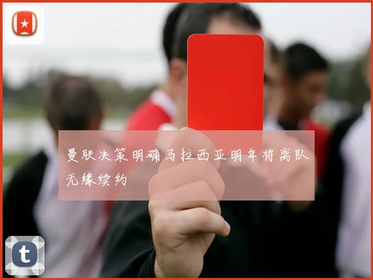 曼联决策明确马拉西亚明年将离队无缘续约