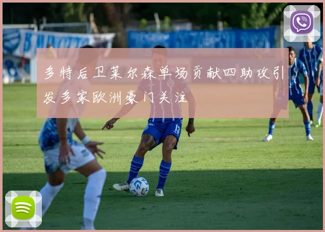 多特后卫莱尔森单场贡献四助攻引发多家欧洲豪门关注