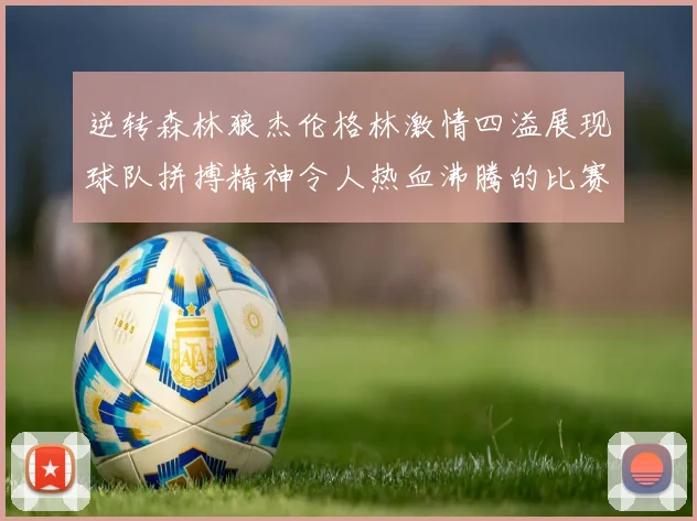 逆转森林狼杰伦格林激情四溢展现球队拼搏精神令人热血沸腾的比赛回顾